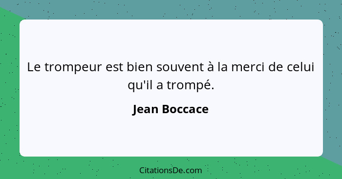 Le trompeur est bien souvent à la merci de celui qu'il a trompé.... - Jean Boccace