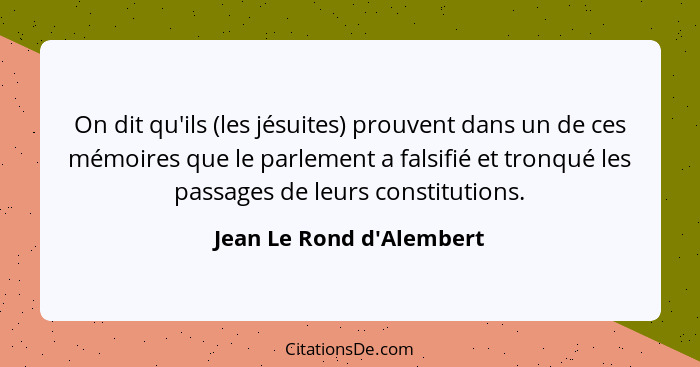 On dit qu'ils (les jésuites) prouvent dans un de ces mémoires que le parlement a falsifié et tronqué les passages de leu... - Jean Le Rond d'Alembert