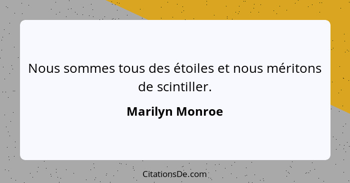 Nous sommes tous des étoiles et nous méritons de scintiller.... - Marilyn Monroe