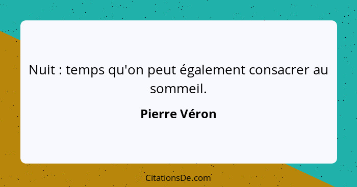 Nuit : temps qu'on peut également consacrer au sommeil.... - Pierre Véron