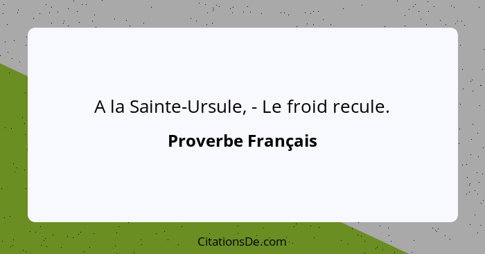 A la Sainte-Ursule, - Le froid recule.... - Proverbe Français