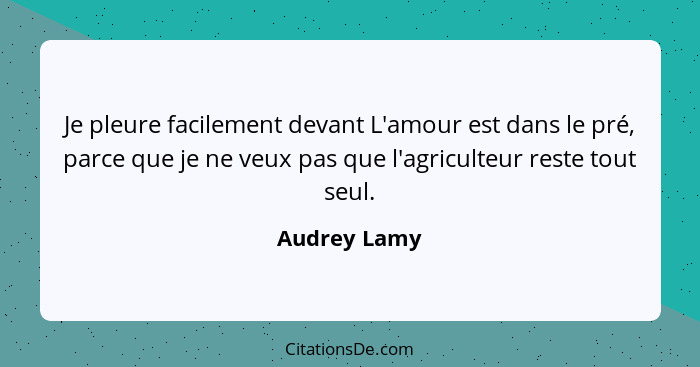 Je pleure facilement devant L'amour est dans le pré, parce que je ne veux pas que l'agriculteur reste tout seul.... - Audrey Lamy