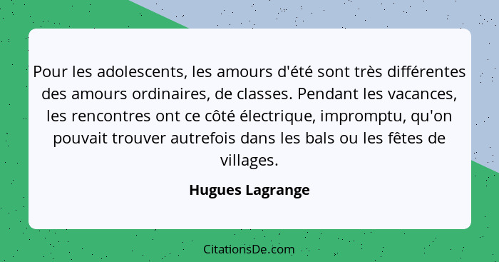 Pour les adolescents, les amours d'été sont très différentes des amours ordinaires, de classes. Pendant les vacances, les rencontres... - Hugues Lagrange