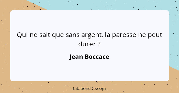 Qui ne sait que sans argent, la paresse ne peut durer ?... - Jean Boccace