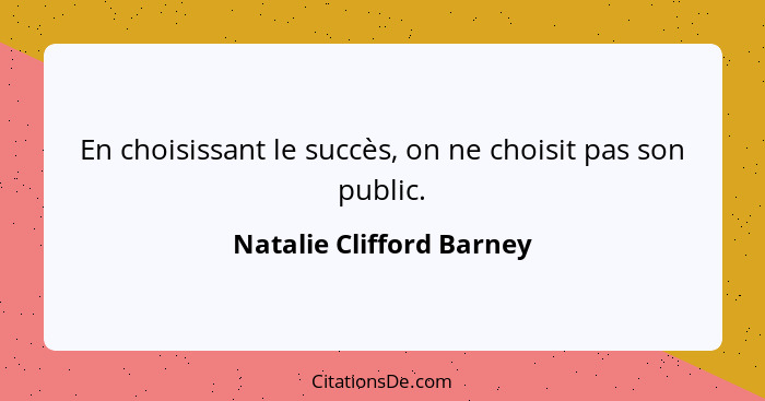 En choisissant le succès, on ne choisit pas son public.... - Natalie Clifford Barney