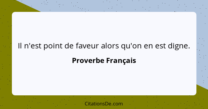 Il n'est point de faveur alors qu'on en est digne.... - Proverbe Français