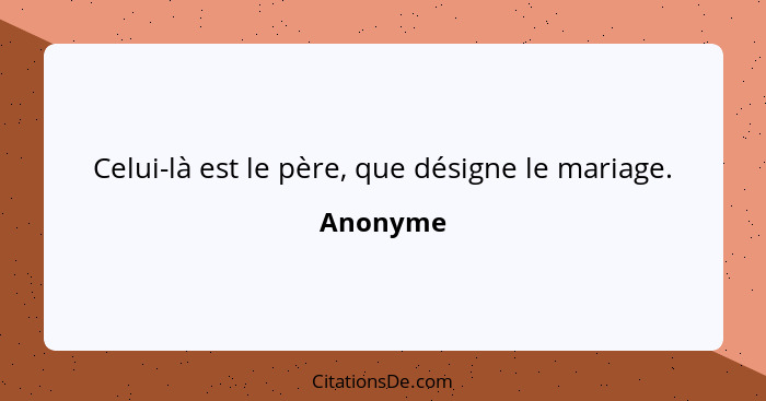 Celui-là est le père, que désigne le mariage.... - Anonyme