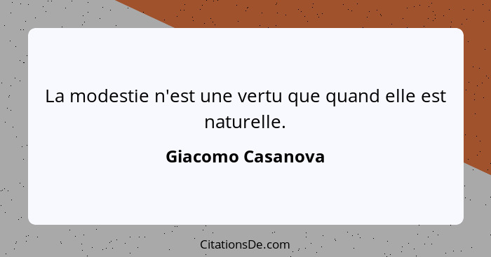 La modestie n'est une vertu que quand elle est naturelle.... - Giacomo Casanova