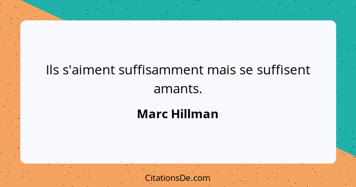 Ils s'aiment suffisamment mais se suffisent amants.... - Marc Hillman