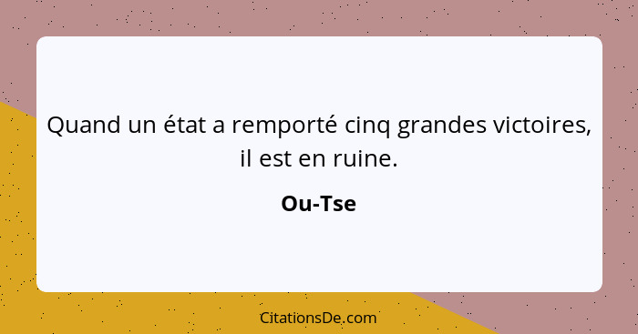 Quand un état a remporté cinq grandes victoires, il est en ruine.... - Ou-Tse