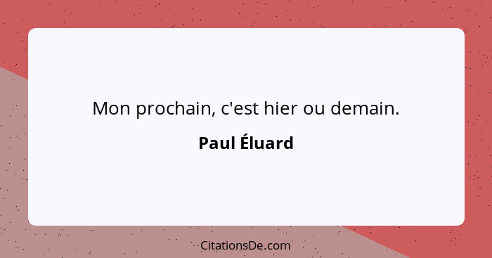 Mon prochain, c'est hier ou demain.... - Paul Éluard
