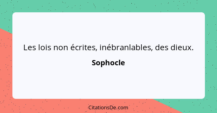 Les lois non écrites, inébranlables, des dieux.... - Sophocle