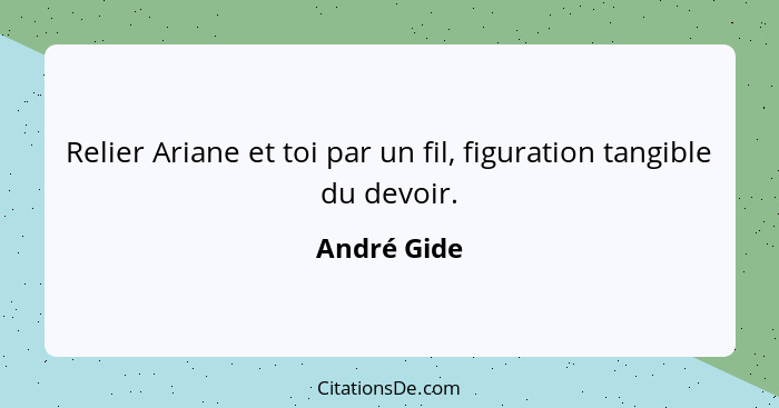 Relier Ariane et toi par un fil, figuration tangible du devoir.... - André Gide