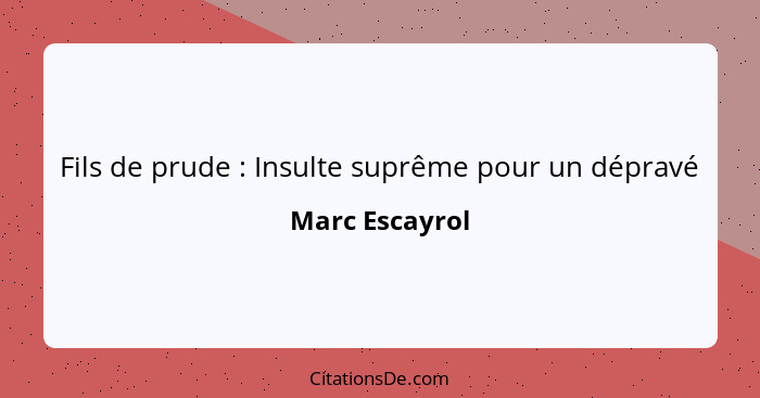 Fils de prude : Insulte suprême pour un dépravé... - Marc Escayrol