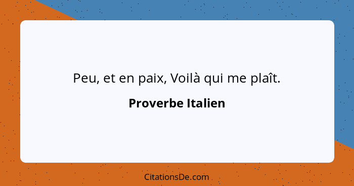 Peu, et en paix, Voilà qui me plaît.... - Proverbe Italien