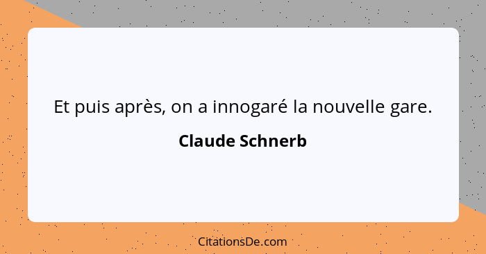 Et puis après, on a innogaré la nouvelle gare.... - Claude Schnerb