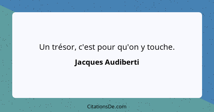 Un trésor, c'est pour qu'on y touche.... - Jacques Audiberti