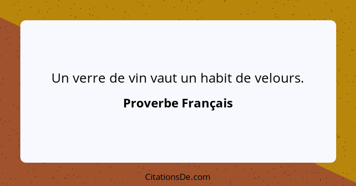 Un verre de vin vaut un habit de velours.... - Proverbe Français