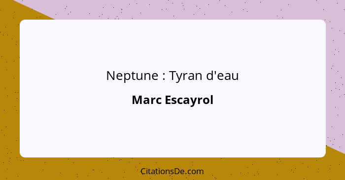 Neptune : Tyran d'eau... - Marc Escayrol
