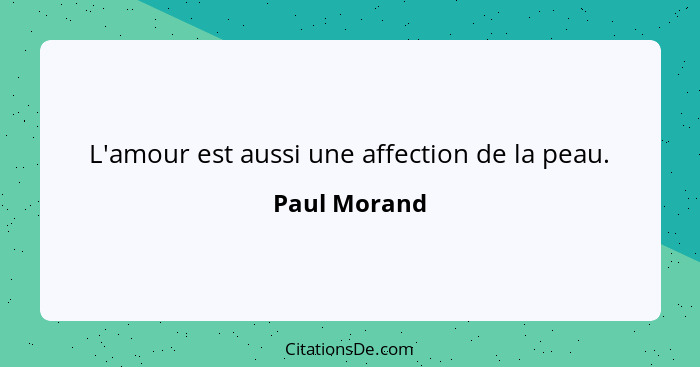 L'amour est aussi une affection de la peau.... - Paul Morand