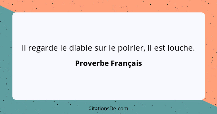 Il regarde le diable sur le poirier, il est louche.... - Proverbe Français