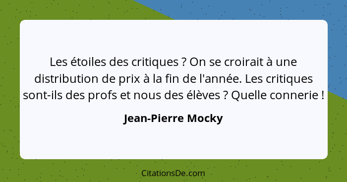 Les étoiles des critiques ? On se croirait à une distribution de prix à la fin de l'année. Les critiques sont-ils des profs e... - Jean-Pierre Mocky