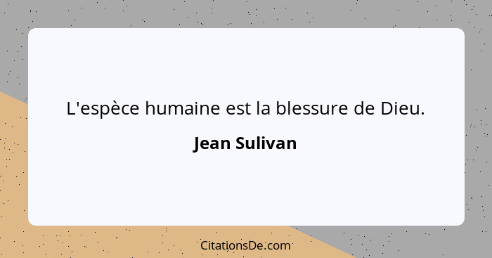 L'espèce humaine est la blessure de Dieu.... - Jean Sulivan