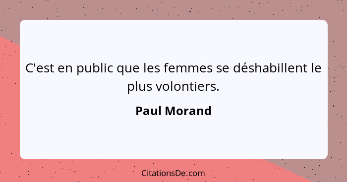 C'est en public que les femmes se déshabillent le plus volontiers.... - Paul Morand