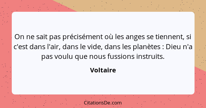 On ne sait pas précisément où les anges se tiennent, si c'est dans l'air, dans le vide, dans les planètes : Dieu n'a pas voulu que nou... - Voltaire