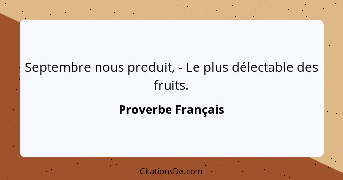 Septembre nous produit, - Le plus délectable des fruits.... - Proverbe Français