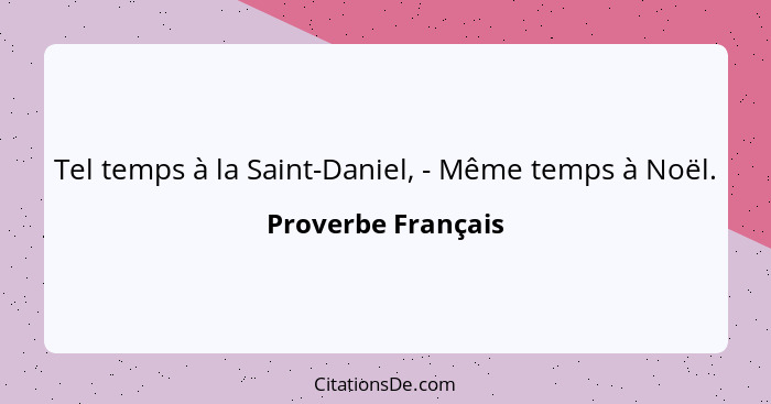 Tel temps à la Saint-Daniel, - Même temps à Noël.... - Proverbe Français