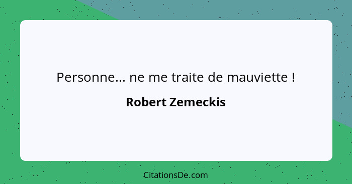 Personne... ne me traite de mauviette !... - Robert Zemeckis