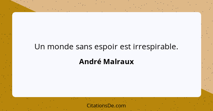 Un monde sans espoir est irrespirable.... - André Malraux