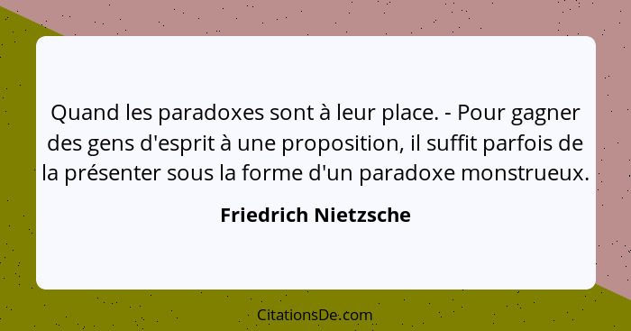 Quand les paradoxes sont à leur place. - Pour gagner des gens d'esprit à une proposition, il suffit parfois de la présenter sous... - Friedrich Nietzsche