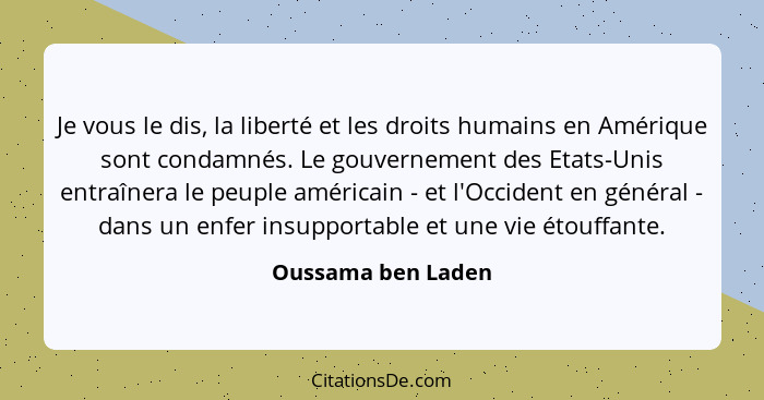 Je vous le dis, la liberté et les droits humains en Amérique sont condamnés. Le gouvernement des Etats-Unis entraînera le peuple a... - Oussama ben Laden