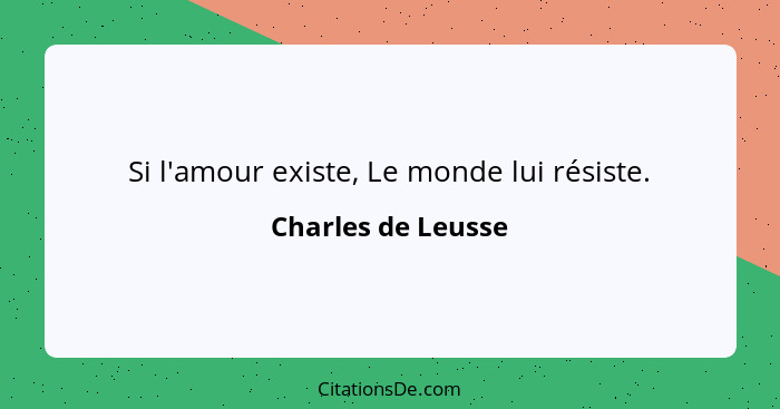 Si l'amour existe, Le monde lui résiste.... - Charles de Leusse