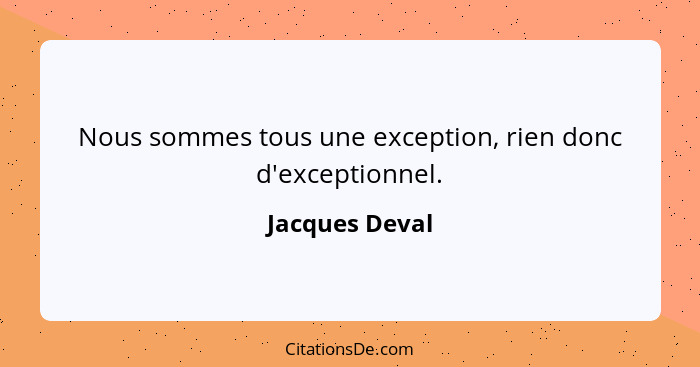 Nous sommes tous une exception, rien donc d'exceptionnel.... - Jacques Deval