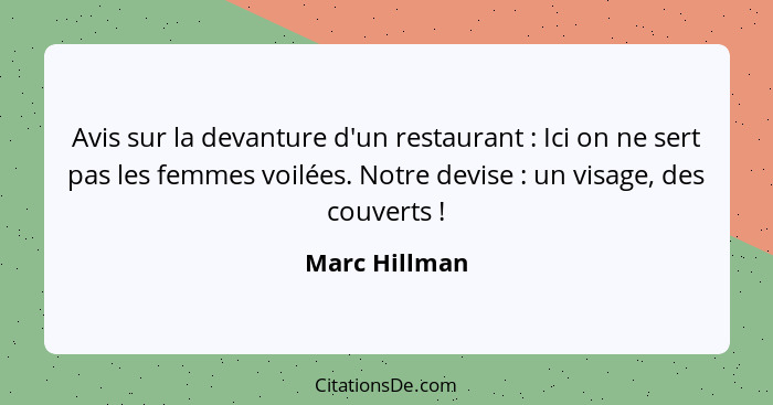 Avis sur la devanture d'un restaurant : Ici on ne sert pas les femmes voilées. Notre devise : un visage, des couverts !... - Marc Hillman