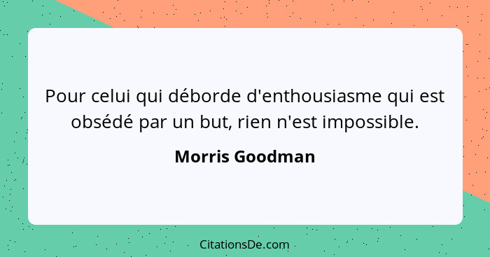 Pour celui qui déborde d'enthousiasme qui est obsédé par un but, rien n'est impossible.... - Morris Goodman