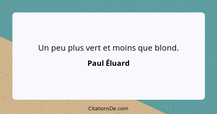 Un peu plus vert et moins que blond.... - Paul Éluard