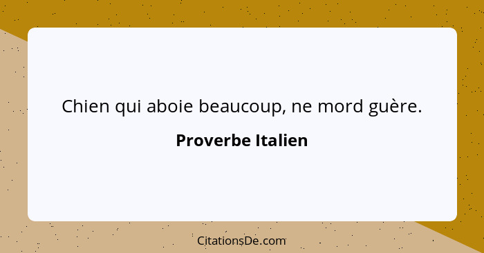 Chien qui aboie beaucoup, ne mord guère.... - Proverbe Italien