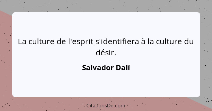 La culture de l'esprit s'identifiera à la culture du désir.... - Salvador Dalí