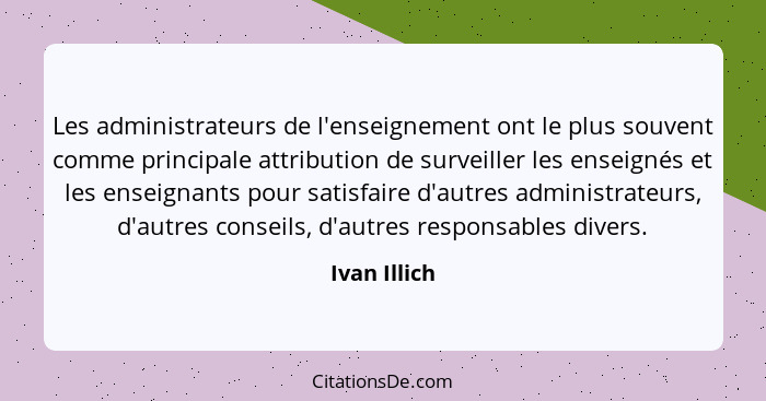 Les administrateurs de l'enseignement ont le plus souvent comme principale attribution de surveiller les enseignés et les enseignants po... - Ivan Illich