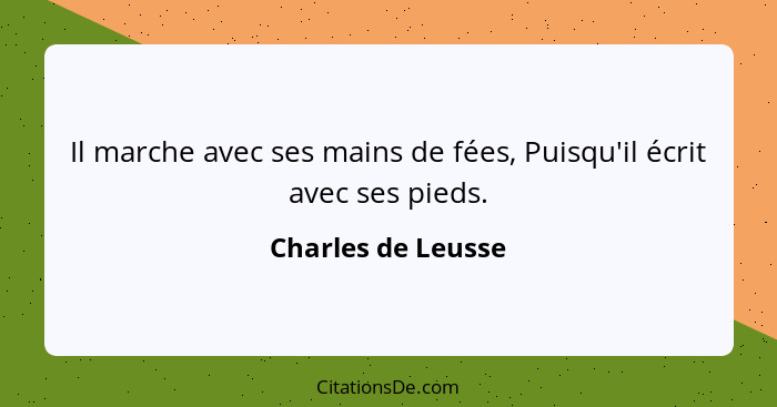 Il marche avec ses mains de fées, Puisqu'il écrit avec ses pieds.... - Charles de Leusse