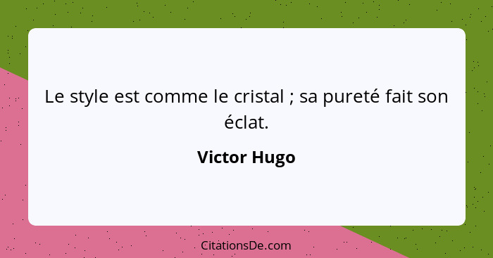 Le style est comme le cristal ; sa pureté fait son éclat.... - Victor Hugo