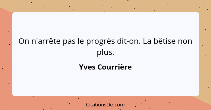 On n'arrête pas le progrès dit-on. La bêtise non plus.... - Yves Courrière