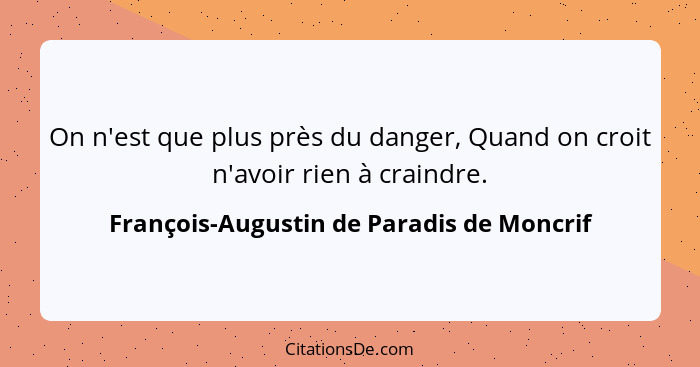 On n'est que plus près du danger, Quand on croit n'avoir rien à craindre.... - François-Augustin de Paradis de Moncrif