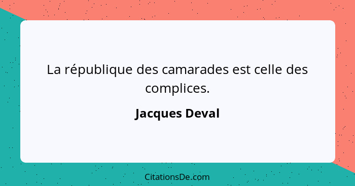 La république des camarades est celle des complices.... - Jacques Deval