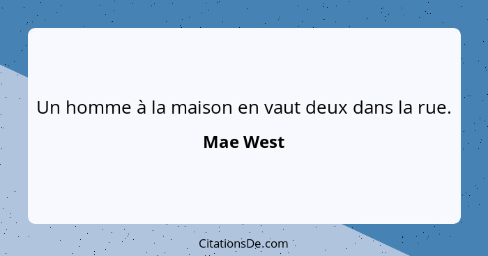 Un homme à la maison en vaut deux dans la rue.... - Mae West