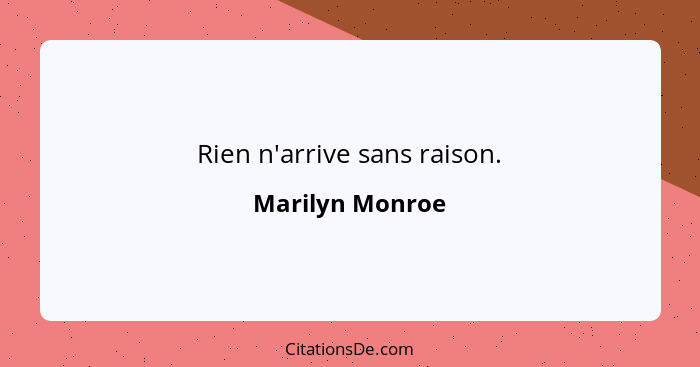 Rien n'arrive sans raison.... - Marilyn Monroe